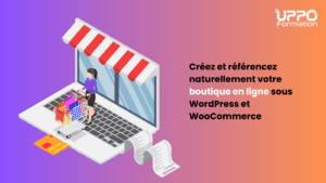 Formation Créez et référencez naturellement votre boutique en ligne sous WordPress et WooCommerce - Uppo Formation